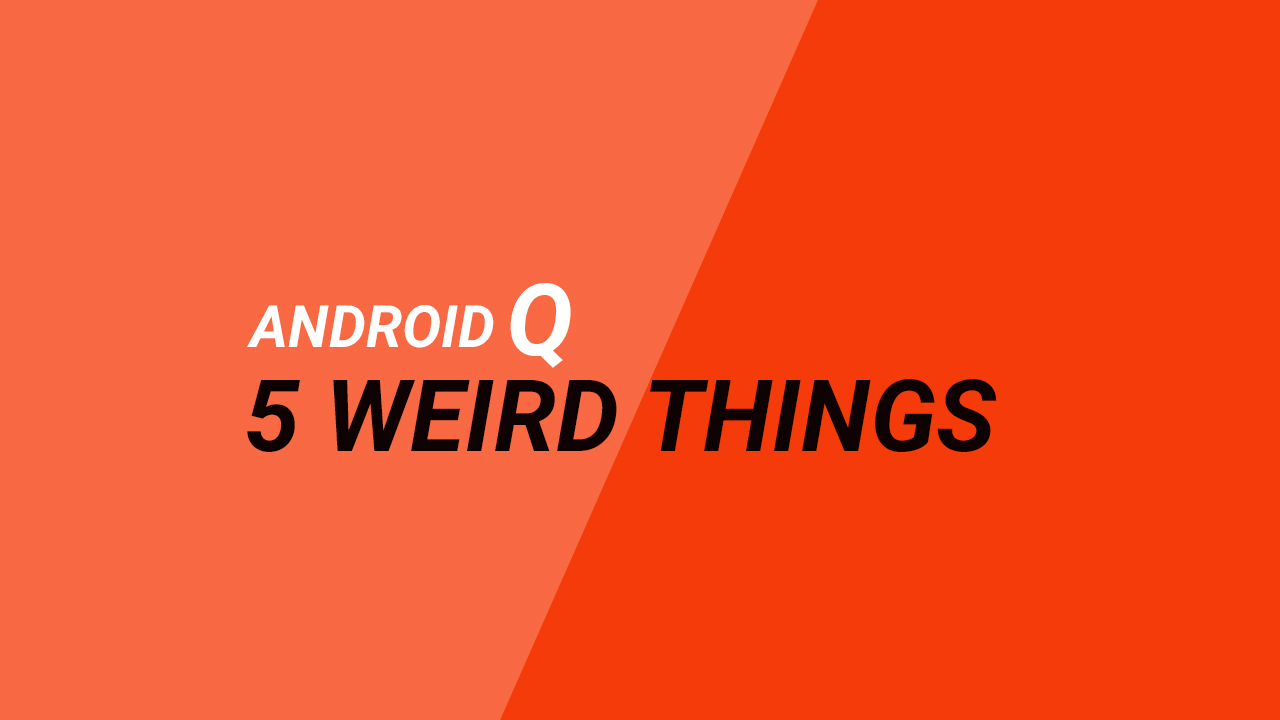 5 Weird Things on Android Q You Probably Won't Like