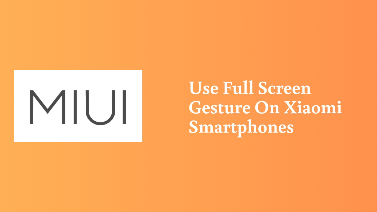 Use Full Screen Gesture On Xiaomi Smartphones