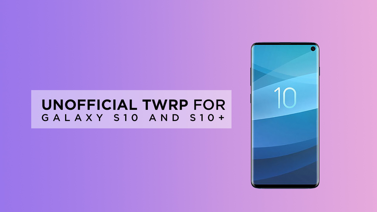 Download Unofficial TWRP for Galaxy S10 and S10+